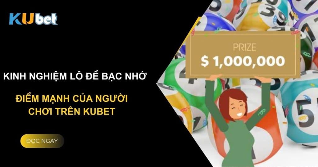 Kinh nghiệm lô đề bạc nhớ : Điểm mạnh của người chơi trên Kubet