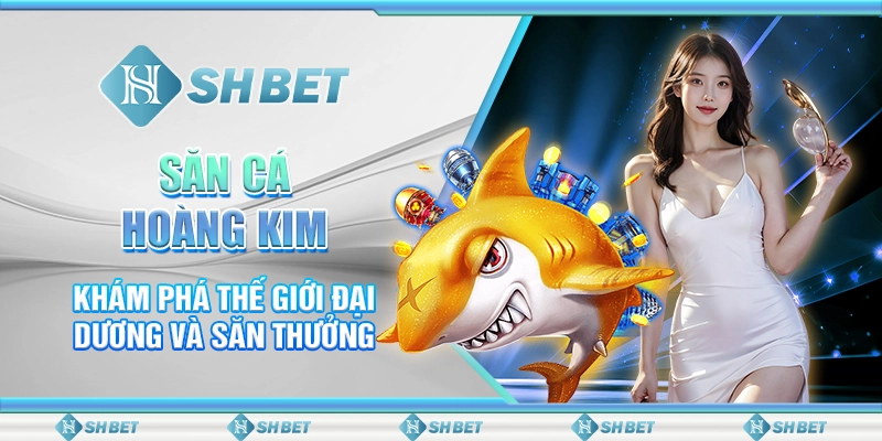 Săn Cá Hoàng Kim - Khám Phá Thế Giới Đại Dương Và Săn Thưởng